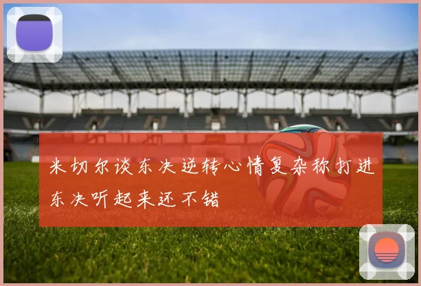 米切尔谈东决逆转心情复杂称打进东决听起来还不错