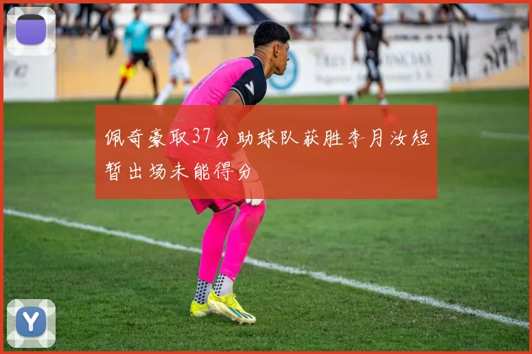 佩奇豪取37分助球队获胜李月汝短暂出场未能得分
